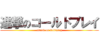 進撃のコールドプレイ (attack on Coldplay)