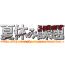 夏休み課題 (The subject of the summer vacation)