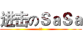 进击のＳａＳａ (傻逼)