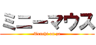 ミニーマウス (Tenchi on za)