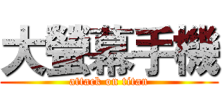 大螢幕手機 (attack on titan)