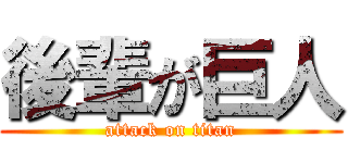 後輩が巨人 (attack on titan)