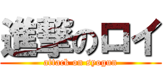 進撃のロイ (attack on syogun)