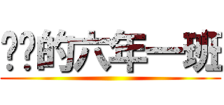 进击的六年一班 ()