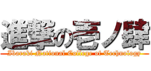 進撃の壱ノ肆 (Ibaraki National College of Technology)