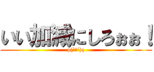 いい加減にしろぉぉ！ (p(`Д´)q)