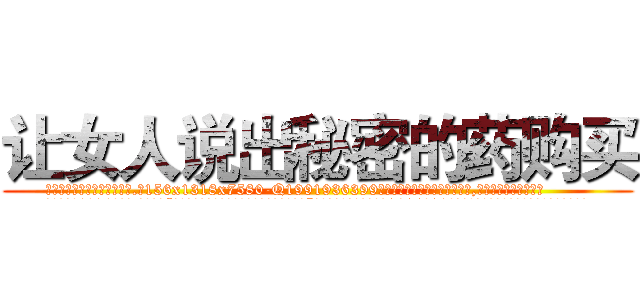 让女人说出秘密的药购买 (让女人说出秘密的药购买【电.话156x1318x7580-Q1991936399鑫宏药业】我们做的是长期生意,靠的是老客户长期支持
参考消息网2月20日报道 韩媒称，“剩女多、离婚率高的城市，房价一定会上涨。”这是中国经济学家金岩石2016年12月参加在上海举行的房地产相关论坛时说的话。
)