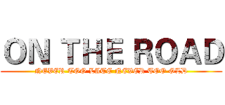 ＯＮ ＴＨＥ ＲＯＡＤ (NEVER TOO LATE NEVER TOO OLD)