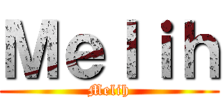 Ｍｅｌｉｈ (Melih)