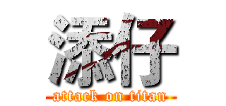 添仔 (attack on titan)