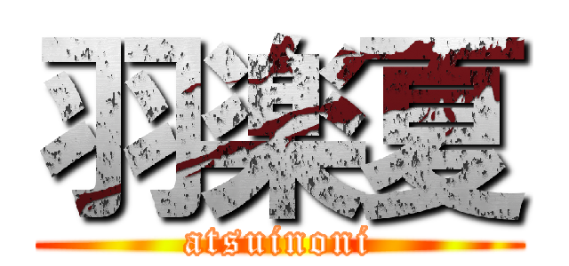 羽楽夏 (atsuinoni)