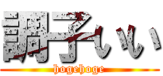 調子いい (hogehoge)