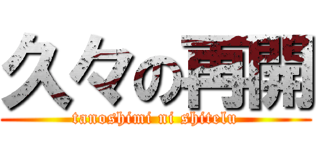 久々の再開 (tanoshimi ni shitelu)