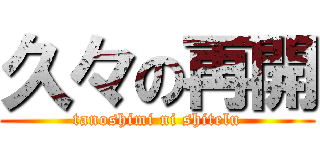 久々の再開 (tanoshimi ni shitelu)