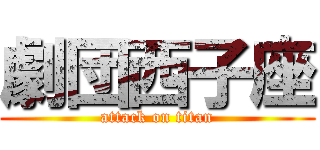 劇団西子座 (attack on titan)