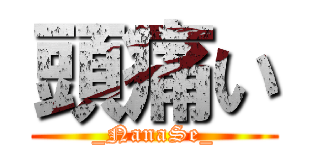 頭痛い (_NanaSe_)