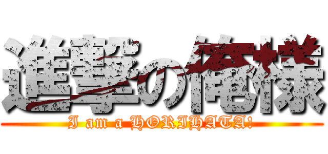 進撃の俺様 (I am a HORIHATA!)