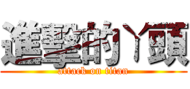 進擊的ㄚ頭 (attack on titan)