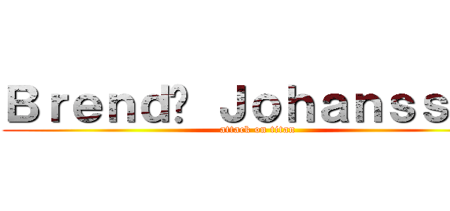 Ｂｒｅｎｄâ Ｊｏｈａｎｓｓｏｎ (attack on titan)