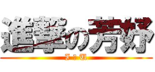 進撃の芳妤 (I ♥ U)