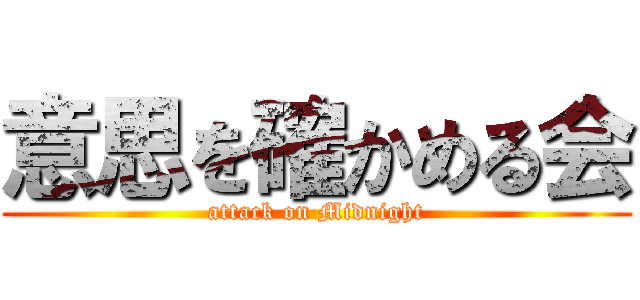 意思を確かめる会 (attack on Midnight)