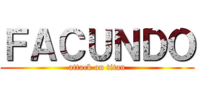 ＦＡＣＵＮＤＯ (attack on titan)
