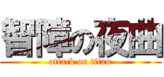 智障の夜曲 (attack on titan)