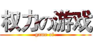 权力の游戏 (game of )