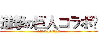 進撃の巨人コラボ‼ (attack on titan)