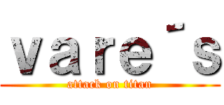 ｖａｒｅ´ｓ (attack on titan)