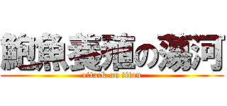鮑魚養殖の蕩河 (attack on titan)