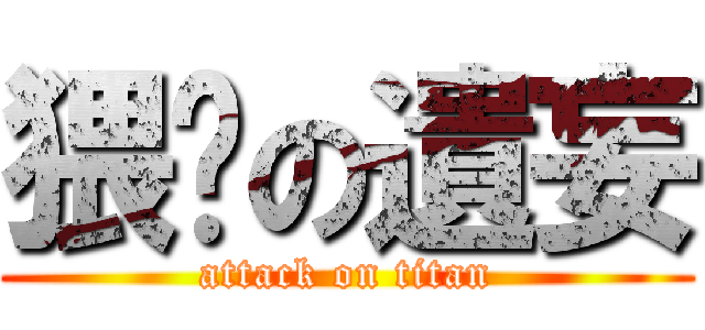 猥琐の遺妄 (attack on titan)