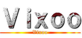 Ｖｉｘｏｏ (Vixoo)