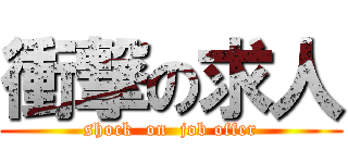 衝撃の求人 (shock  on  job offer)
