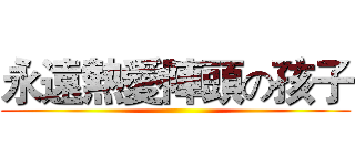 永遠熱愛陣頭の孩子 ()
