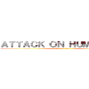 ＡＴＴＡＣＫ ＯＮ ＨＵＭＡＮＩＴＹ (attack on titan)