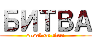 БИТВА (attack on titan)
