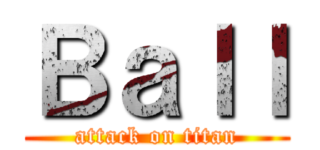 Ｂａｌｌ (attack on titan)