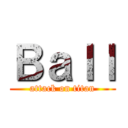 Ｂａｌｌ (attack on titan)