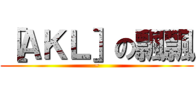 ［ＡＫＬ］の飄飄 (~)