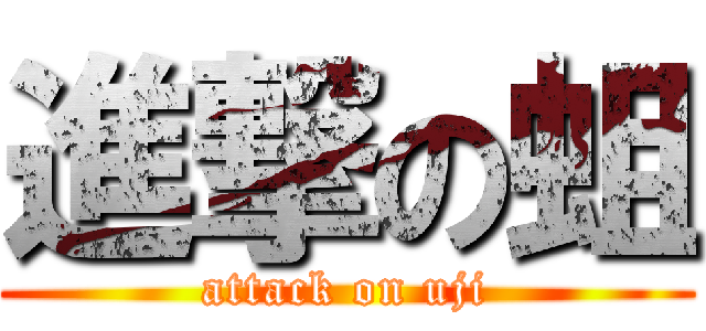 進撃の蛆 (attack on uji)