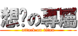 想你の專屬 (attack on titan)