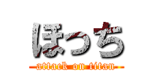 ほっち (attack on titan)