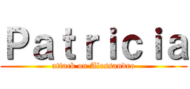 Ｐａｔｒｉｃｉａ (attack on Alessandro)