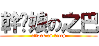 幹你娘の之巴 (attack on bitch)