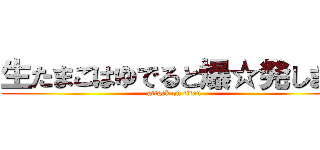 生たまごはゆでると爆☆発します (attack on titan)