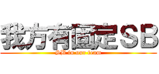 我方有固定ＳＢ (SB in our team)