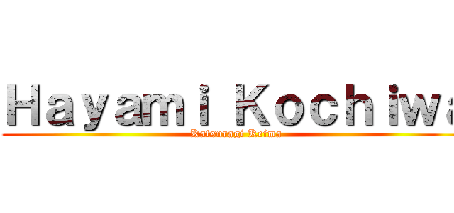 Ｈａｙａｍｉ Ｋｏｃｈｉｗａ (Katsuragi Keima)