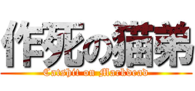 作死の猫弟 (Catshit on Markdead)