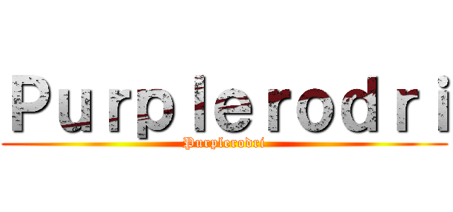 Ｐｕｒｐｌｅｒｏｄｒｉ (Purplerodri)